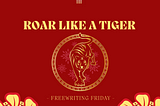 Freewriting Friday: Roar Like a Tiger!