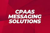 Enterprise SMS Platforms with CPaaS Messaging Solutions