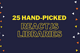 25 Hand-Picked React Libraries You Probably Didn’t Know Existed