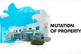 Complete Property Mutation Guide For New Buyers