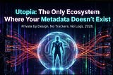 Utopia: The Only Ecosystem Where Your Metadata Doesn’t Exist