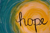 HOPE IS WHAT YOU NEED :)