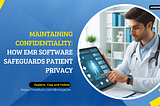 Maintaining Confidentiality: How EMR Software Safeguards Patient Privacy