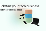 Database tools to kickstart your tech business