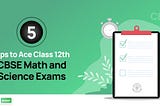 Top 5 Tips to Ace Class 12th CBSE Math and Science Exams
