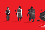A series of five illustrations. From left to right, the first four represent police officers in increasingly militarized gear. The fifth and final illustration is a Dumpster with a broom leaning up against it. A DSA logo appears in the lower right corner