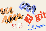 Wild Wonder S1 E3 — GIT collaboration