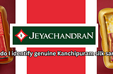 How do I identify genuine Kanchipuram silk sarees?