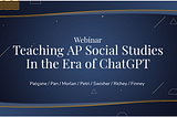 The Webinar: “Teaching AP Social Studies in the Era of ChatGPT”