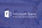 Microsoft Teams — Birlikte Daha Fazlası