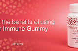 Explore the benefits of using Forever Immune Gummy