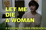 Let Me Die A Woman: Ugly, Exploitative, and Invaluable 45 Years Later