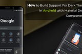 Step by step instructions to Build Support For Dark Themes In Android with Material Design…