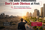 The Best Investments Don’t Look Obvious at First: Why Smart Real Estate Buyers Focus on What Others…