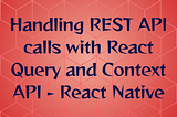 Using Context API with React Query (Tanstack Query) — React Native