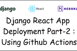 Django React App Deployment Part-2 — Using Github Actions