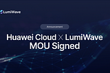 [ANN] Huawei Cloud and LumiWave Forge Strategic Cooperation with MOU