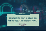 PRIVACY POLICY, TERMS OF SERVICE, AND WHY YOU SHOULD CARE ABOUT DATA PRIVACY