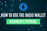 How to Use the Oasis Wallet