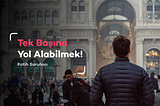 Tek Başına Yol Alabilmek!