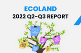 Ecoland 2022 Q2-Q3 Report