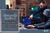 What are The Benefits of Network Penetration Testing?