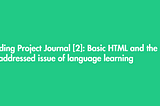 Ada’s project journal: Basic HTML and the unaddressed issue of language learning