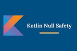 Best Practice for Null Safety In Kotlin