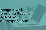 Change a Link Color on a Specific Page of Your Squarespace Site