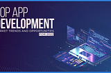 Top App Development Market Trends & Opportunities | 2022