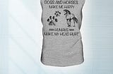BEAUTIFUL Dogs and horses make me happy humans make me head hurt shirt