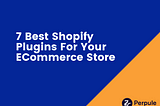 7 Best Shopify Plugins For Your ECommerce Store
