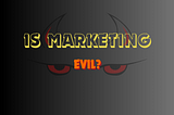 Is Marketing Evil?