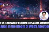 DFG’s TEAMZ Web3/AI Summit 2025 Recap & Insights: Japan in the Bloom of Web3 Adoption