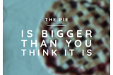 The Pie is Bigger Than You Think It Is — Refractal Studio