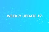 Weekly Update #7