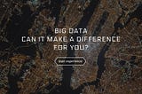 Big data, can it make a difference for you?
