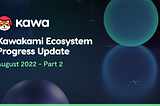 Kawakami Ecosystem Progress Update — August 2022 [Part 2]