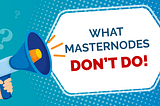 What Masternodes DON’T do!