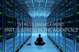 Stress Management, Part III: Stress in the Workplace