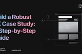 Build a Robust UX Case Study: A Step-by-Step Guide