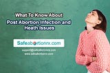 What To Know About Post Abortion Infection and Heath Issues