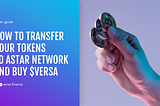 How to transfer your tokens to AstarNetwork and buy $VERSA