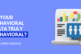 Is Your Behavioral Data Truly Behavioral?
