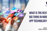 What is the Next Big Thing in Mobile App Technology?