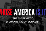 Whose America Is It? The Systematic Dismantling Of Equality