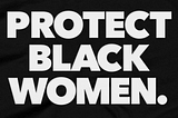 Thoughts on white woman’s safety and protecting black women