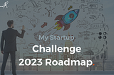 My Startup Challenge 2023 Roadmap