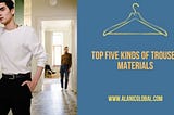 Top Five Kinds Of Trouser Materials That You Must Try Out