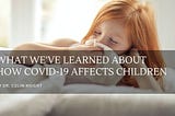 What We’ve Learned About How COVID-19 Affects Children — Dr. Colin Knight | Pediatrics